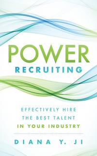 Power Recruiting : Effectively Hire the Best Talent in Your Industry