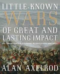 Little-Known Wars of Great and Lasting Impact : The Turning Points in Our History We Should Know...