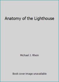 Anatomy of the Lighthouse by Michael J. Rhein - 2000