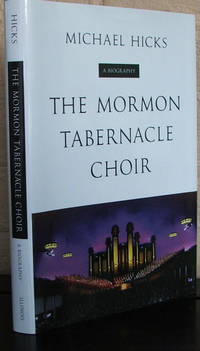 The Mormon Tabernacle Choir: A Biography (Music in American Life)