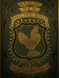 Burnham's new poultry book : a practical treatise on selecting, housing and breeding domestic fowls, and raising poultry and eggs for market by George P BURNHAM - First - 1871 - from Schilb Antiquarian Rare Books (SKU: 6424)
