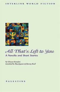 All That&#039;s Left to You: A Novella and Short Stories by Ghassan Kanafani