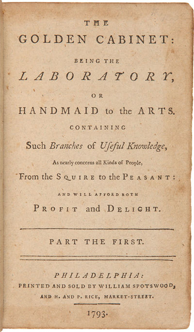 THE GOLDEN CABINET: BEING THE LABORATORY, OR HANDMAID TO THE ARTS. CONTAINING SUCH BRANCHES OF USEFUL KNOWLEDGE, AS NEARLY CONCERNS ALL KINDS OF PEOPLE, FROM THE SQUIRE TO THE PEASANT: AND WILL AFFORD BOTH PROFIT AND DELIGHT. [IN THREE PARTS].