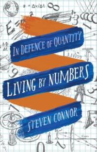 LIVING BY NUMBERS.  In Defence of Quantity. by CONNOR, Steven