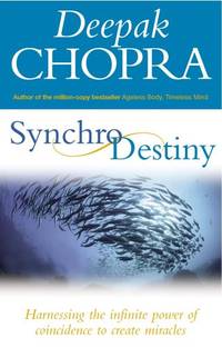 Synchrodestiny: Harnessing the Infinite Power of Coincidence to Create Miracles