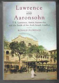 Lawrence and Aaronsohn T. E. Lawrence, Aaron Aaronsohn, and the Seeds of  the Arab-Israeli Conflict