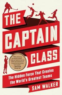 The Captain Class : Why Some Teams Dominate ... and Others Don't