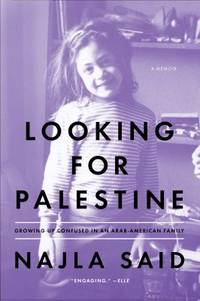 Looking for Palestine : Growing up Confused in an Arab-American Family by Najla Said - 2013