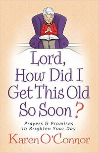 Lord, How Did I Get This Old So Soon?: Prayers and Promises to Brighten Your Day