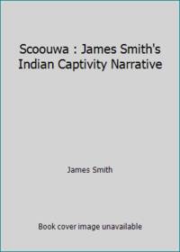 Scoouwa : James Smith's Indian Captivity Narrative