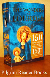 The Wonders of Lourdes: 150 Miraculous Stories of the Power of Prayer  to Celebrate the 150th Anniversary of Our Lady&#039;s Apparitions. by Korson, Gerald. (editor) - 2008