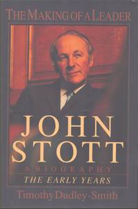 JOHN STOTT; The Making of a Leader: a Biography of the Early Years