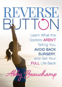 Reverse Button (TM): Learn What the Doctors Aren't Telling You, Avoid Back Surgery, and Get Your...