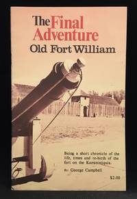The Final Adventure; Old Fort William by George Campbell - Paperback - First Edition - from Burton Lysecki Books, ABAC/ILAB (SKU: 133440)