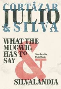 What the Mugwig Has to Say &amp; Silvalandia by Cortazar, Julio; Julio Silva - 2022