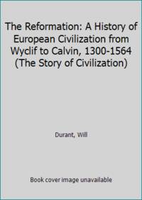 image of The Reformation: A History of European Civilization from Wyclif to Calvin, 1300-1564 (The Story of Civilization)