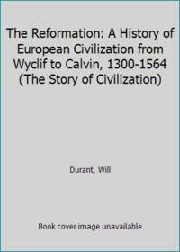 The Reformation: A History of European Civilization from Wyclif to Calvin, 1300-1564 (The Story of Civilization) by DURANT Will (North Adams 1885 - Los Angeles 1981) - 1957