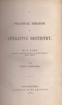 A Practical Treatise on Operative Dentistry by Taft, J. (Professor of Operative Dentistry in the Ohio College of Dental Surgery) - 1859