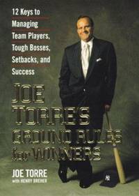 Joe Torre&#039;s Ground Rules for Winners : 12 Keys to Managing Team Players, Tough Bosses, Setbacks, and Success by Joe Torre; Henry Dreher - 1999