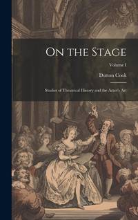 On the Stage: Studies of Theatrical History and the Actor's Art; Volume I
