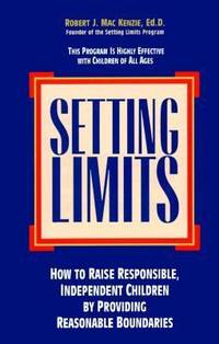 Setting Limits : How to Raise Responsible, Independent Children by Providing Reasonable Boundaries