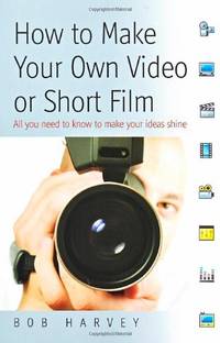 How to Make Your Own Video or Short Film: All you need to know to make your ideas shine