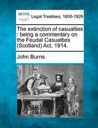 The Extinction of Casualties: Being a Commentary on the Feudal Casualties (Scotland) ACT, 1914.