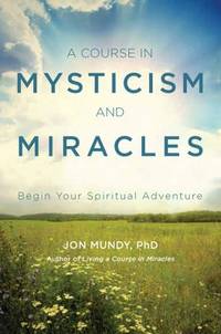 A Course in Mysticism and Miracles : Begin Your Spiritual Adventure