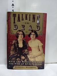 Talking to the Dead Kate and Maggie Fox and the Rise of Spiritualism