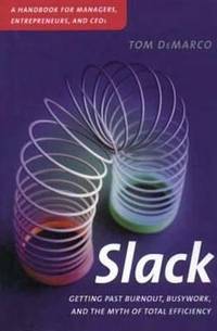 Slack: Getting Past Burnout, Busywork, and the Myth of Total Efficiency