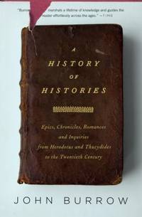 A History of Histories : Epics, Chronicles, and Inquiries from Herodotus and Thucydides to the Twentieth Century by John Burrow - 2009