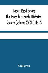 Papers Read Before The Lancaster County Historical Society (Volume Xxxiii) No. 5; Miscellaneous...