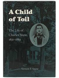 A Child of Toil: The Life of Charles Snow, 1831-1889