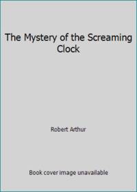 The Mystery of the Screaming Clock by Robert Arthur - 1984