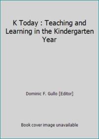 K Today : Teaching and Learning in the Kindergarten Year