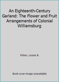 An Eighteenth Century Garland: The Flower and Fruit Arrangements of Colonial Williamsburg