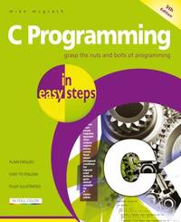 C Programming in Easy Steps : Updated for the GNU Compiler Version 6. 3. 0 and Windows 10