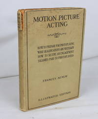 Motion Picture Acting: How to Prepare for Photoplaying, What Qualifications are Necessary, How to Secure an Engagement, Salaries Paid to Photoplayers [Movie/Film] (First Edition)