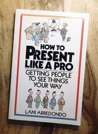 HOW TO PRESENT LIKE A PRO : Getting People to See Things Your Way