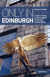 Only in Edinburgh: A Guide to Unique Locations, Hidden Corners and Unusual Objects (Only in Guides)