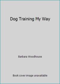 Dog Training My Way by Barbara Woodhouse - 1982