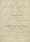 Three Sonatas for the Piano Forte or Harpsichord With Accompaniments for a Violin and Violoncello. Dedicated by Permission to His Royal Highness the Prince of Wales ... Opera VI. Price 7s: 6. Set [1st - 2d]. [Score]
