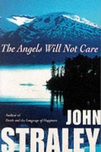 The Angels Will Not Care by Straley, John