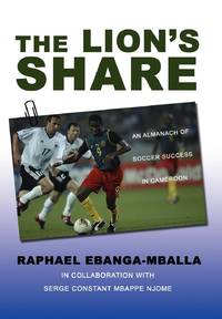 The Lion's Share:An Almanach of Soccer Success in Cameroon