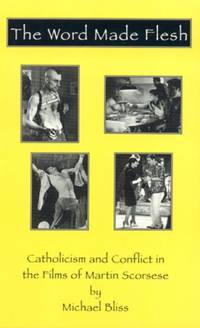 Word Made Flesh : Catholicism and Conflict in the Films of Martin Scorsese