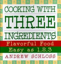Cooking with Three Ingredients: Flavorful Food, Easy as 1, 2, 3