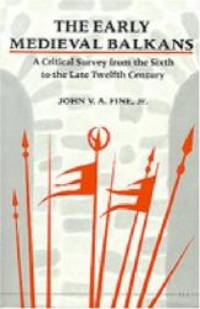 The Early Medieval Balkans: A Critical Survey from the Sixth to the Late Twelfth Century by John V. A. Fine - 1991-02-01