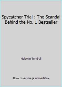 Spycatcher Trial : The Scandal Behind the No. 1 Bestseller