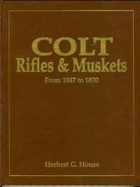 Colt Rifles & Muskets From 1847 to 1870 by Herbert G Houze - 1st edition - 1996 - from Barbarossa Books Ltd. (SKU: 69081)