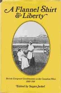 Flannel Shirt and Liberty: British Emigrant Gentlewomen in the Canadian  West, 1880-1914